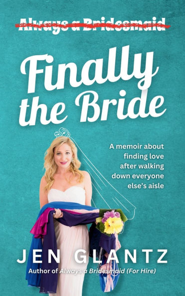 Finally the Bride: Finding Love after Walking down Everyone Else's Aisle