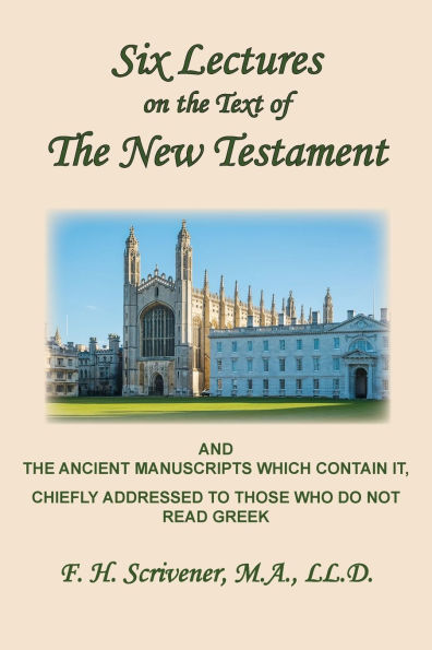 Six Lectures on the Text of the New Testament and Ancient Manuscripts: Chiefly Addressed to Those Who Do Not Read Greek