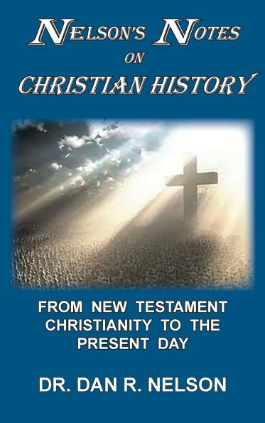 Nelson's Notes on Christian History: From New Testament Christianity to the Present Day