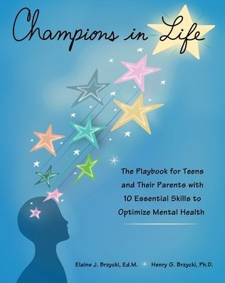 Champions in Life: The Playbook for Teens and Their Parents with 10 Essential Skills to Optimize Mental Health