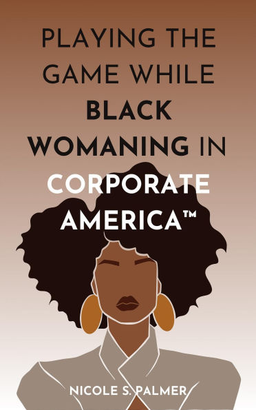 Playing the Game While Black Womaning in Corporate America™: Your ultimate playbook to navigating power, perception, and prejudice in the workplace