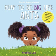 Title: How To Be Big Like Ants: A Children's Book About Belonging, Family, and Teamwork, Author: Malika Lee