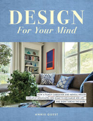 Pdf free ebook download Design For Your Mind: How a Family Caregiver and Mental Health Therapist Renovated Her Home to Recharge Her Life - and Didn't Break the Bank by Annie Guest 9798992203325