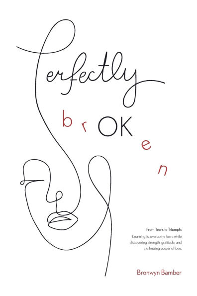 Perfectly BrOKen: From Tears to Triumph: Overcoming fear and discovering strength, gratitude, and the healing power of love in the midst of adversity.