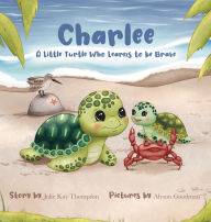 Title: Charlee: A Little Turtle Who Learns to be Brave, Author: Julie Kay Thompson