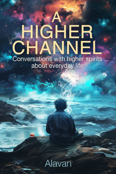 A Higher Channel: Conversations with Higher Spirits about Everyday Life