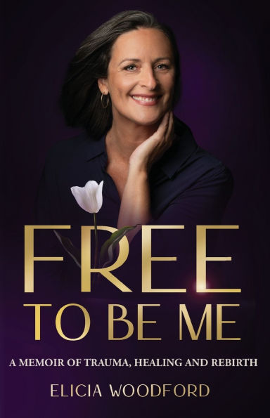 Free To Be Me: A Memoir of Trauma, Healing, and Rebirth