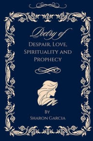 Free books to download for android Poetry of Despair, Love, Spirituality and Prophecy in English by Sharon Garcia MOBI