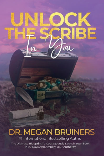 Unlock The Scribe In You: The Ultimate Blueprint To Launch Your Book Courageously in 90 Days And Amplify Your Authority