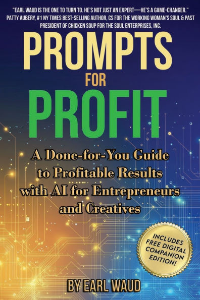 AI Prompts for Profit: A Done-for-You Guide to Profitable Results with AI for Entrepreneurs and Creatives