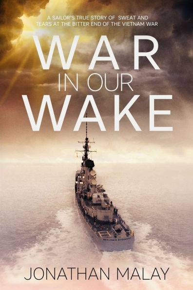 War in Our Wake: A Sailor's True Story of Sweat and Tears at the Bitter End of the Vietnam War