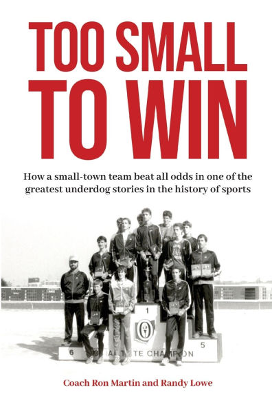 Too Small to Win: How a Small-Town Team Beat All Odds One of the Greatest Underdog Stories History Sports