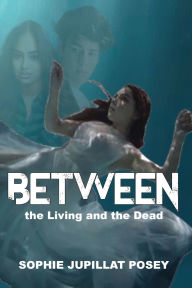 Title: Between the Living and the Dead, Author: Sophie J Posey