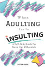 When Adulting Feels Insulting: A Self-Help Guide for Burnt Out Millennials