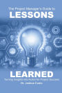 The Project Manager's Guide to Lessons Learned: Turning Insights Into Action for Project Success