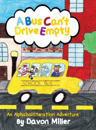 Title: A Bus Can't Drive Empty: An Alphaballiteration Adventure, Author: Davon Miller