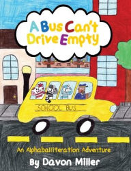 Title: A Bus Can't Drive Empty: An Alphaballiteration Adventure, Author: Davon Miller