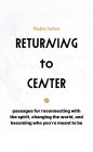 Returning to Center: passages for reconnecting with the spirit, changing the world, and becoming who you're meant to be