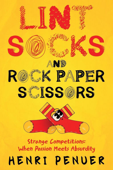 Lint, Socks and Rock Paper Scissors: Strange Competitions: Where Passion Meets Absurdity