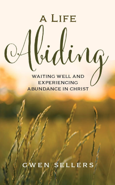 A Life Abiding: Waiting Well and Experiencing Abundance in Christ