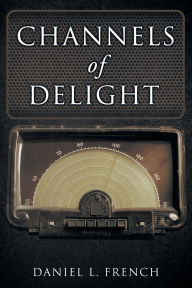 Title: Channels of Delight, Author: Daniel L French