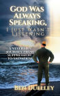 God Was Always Speaking, I Just Wasn't Listening: A Veteran's Journey from Suppression to Salvation