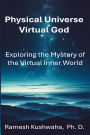 Physical Universe - Virtual God: Exploring the Mystery of the Virtual Inner World