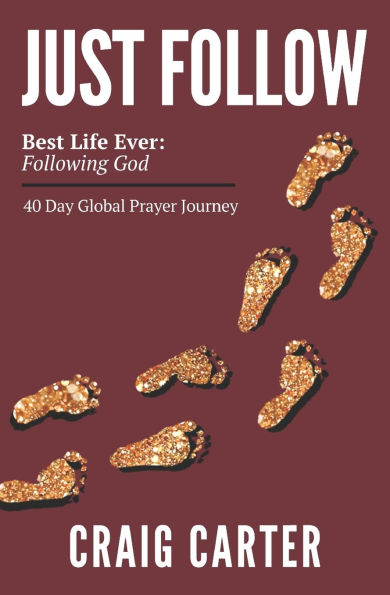 Just Follow: Best Life Ever Following God 40 Day Global Prayer Journey