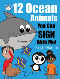 Title: 12 Ocean Animals You Can Sign With Me!, Author: Kristi Mumm