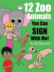 Title: 12 Zoo Animals You Can Sign With Me!, Author: Kristi Mumm