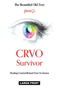 Title: CRVO Survivor: Healing Central Retinal Vein Occlusion, Author: The Beautiful Old Tree