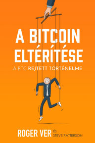 Title: A Bitcoin eltérítése: A BTC rejtett történelme, Author: Roger Ver