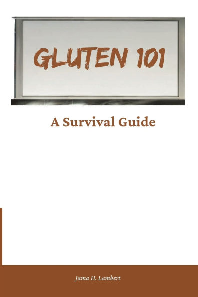 GLUTEN 101: A Survival Guide: