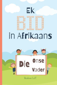 Title: Ek BID in Afrikaans - Die Onse Vader: vir kinders, Author: Nicolene Luff