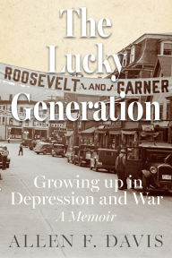 Free ebooks download doc The Lucky Generation: Growing up in Depression and War; a Memoir  by Allen F Davis PhD