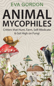 Free ebooks mobi format download Animal Mycophiles: Critters That Hunt, Farm, Self-Medicate and Get High on Fungi  in English