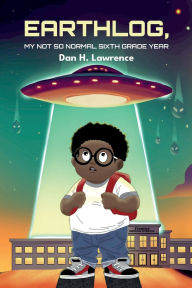 Title: Earthlog, My Not So Normal Sixth Grade Year, Author: Dan H Lawrence