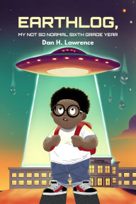 Title: Earthlog, My Not So Normal Sixth Grade Year, Author: Dan H. Lawrence