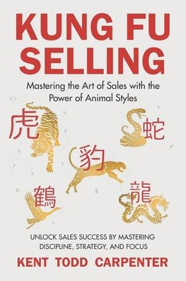 Kung Fu Selling: Mastering the Art of Sales with the Power of Animal Styles