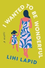 Title: I Wanted to Be Wonderful: A Novel, Author: Lihi Lapid