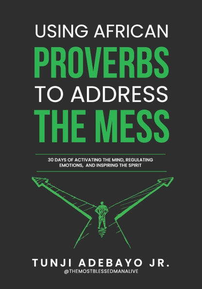 Using African Proverbs to Address the Mess: 30 Days of Activating the Mind, Regulating Emotions, and Inspiring the Spirit