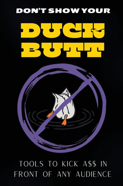 Don't Show Your Duck Butt: Tools to Kick A$$ Front of Any Audience