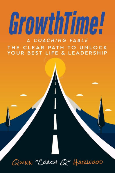 GrowthTime!: A Coaching Fable - The Clear Path to Unlock Your Best Life & Leadership