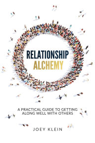 Download books as pdf Relationship Alchemy: A Practical Guide to Getting Along Well With Others