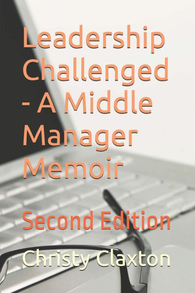 Leadership Challenged - A Middle Manager Memoir: Second Edition