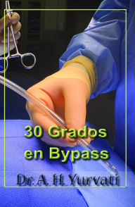 Title: 30 Grados en Bypass, Author: Dr. A.H. Yurvati