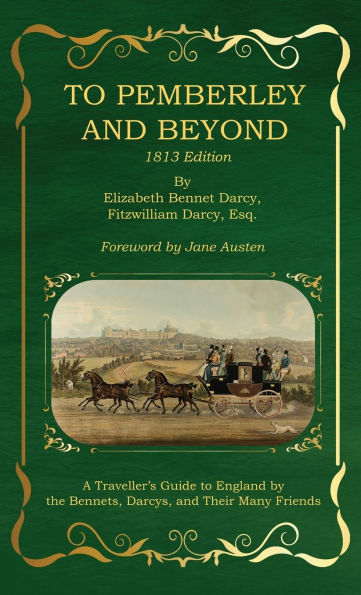 to Pemberley and Beyond: 1813 Edition - A Traveller's Guide England by the Bennets, Darcys, Their Many Friends