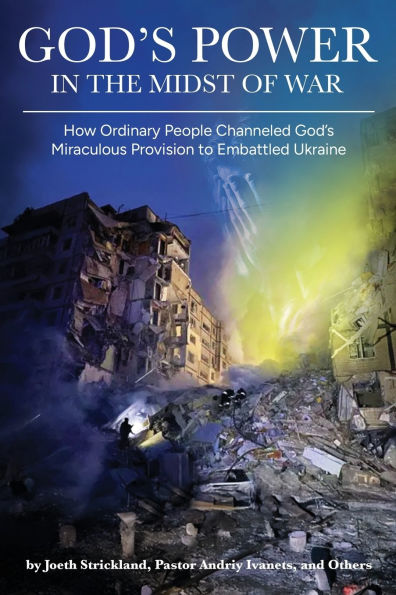 God's Power the Midst of War: How Ordinary People Channeled Miraculous Provision to Embattled Ukraine (Colored)