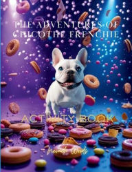 Title: The Adventures Of Chico the Frenchie: The Activity Book, Author: Nevaeh Woods