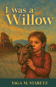 Title: I Was A Willow, Author: Yaga M Staretz